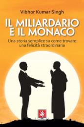 Il miliardario e il monaco. Una storia semplice su come trovare una felicità straordinaria