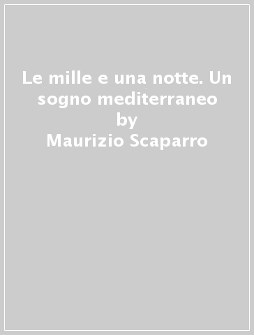 Le mille e una notte. Un sogno mediterraneo - Maurizio Scaparro