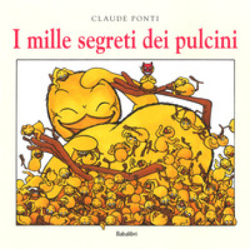 I mille segreti dei pulcini. Ediz. a colori - Claude Ponti