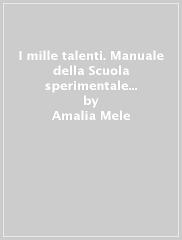 I mille talenti. Manuale della Scuola sperimentale antropologico-trasformazionale - Sergio Piro - Amalia Mele