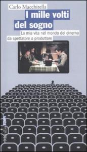 I mille volti del sogno. La mia vita nel mondo del cinema da spettatore a produttore