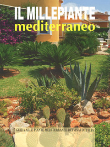 Il millepiante mediterraneo. Guida alle piante mediterranee dei vivai d'Italia - Arrigo Bettini | 