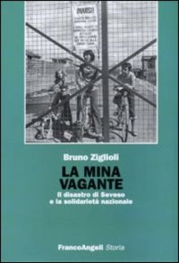 La mina vagante. Il disastro di Seveso e la solidarietà nazionale - Bruno Ziglioli