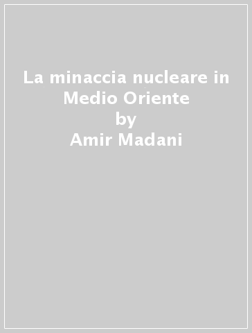 La minaccia nucleare in Medio Oriente - Amir Madani - Alessandro Politi - Rodolfo Guzzi