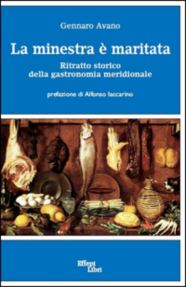 La minestra è maritata. Ritratto storico della gastronomia meridionale - Gennaro Avano