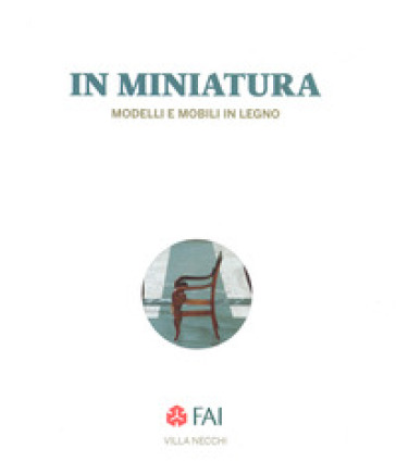 In miniatura. Modelli e mobili in legno Catalogo della mostra (Milano, 25 ottobre 2017-7 gennaio 2018). Ediz. italiana e inglese