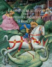 Le miniature italiane del Kupferstichkabinett di Berlino. Ediz. illustrata