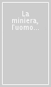 La miniera, l uomo e l ambiente. Fonti e metodi a confronto per la storia delle attività minerarie e metallurgiche in Italia. Atti del Convegno di studi