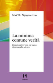 La minima comune verità. Grandi controversie sul banco di prova della scienza