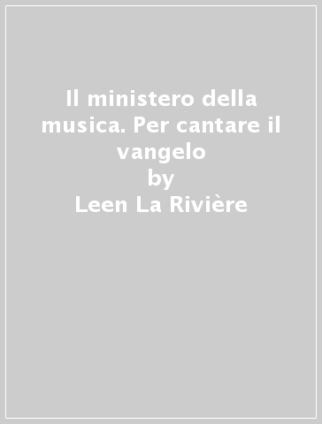 Il ministero della musica. Per cantare il vangelo - Leen La Rivière