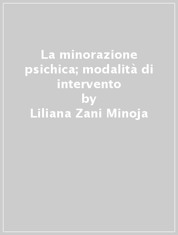 La minorazione psichica; modalità di intervento - Liliana Zani Minoja
