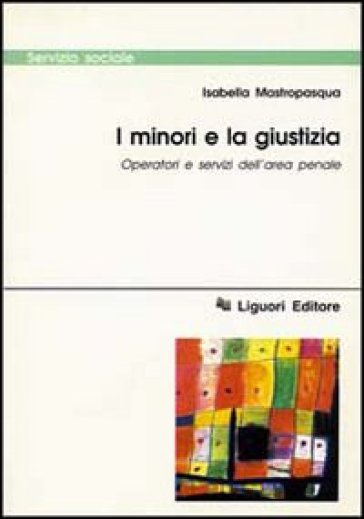 I minori e la giustizia. Operatori e servizi dell'area penale - Isabella Mastropasqua