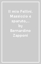 Il mio Fellini. Massiccio e sparuto, furente e dolcissimo, vecchio e dolcissimo, vecchio e infantile, l uomo e il regista nel racconto del suo sceneggiatore