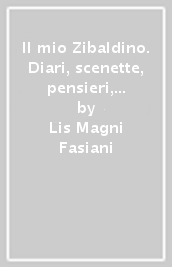 Il mio Zibaldino. Diari, scenette, pensieri, «d allora». 1.