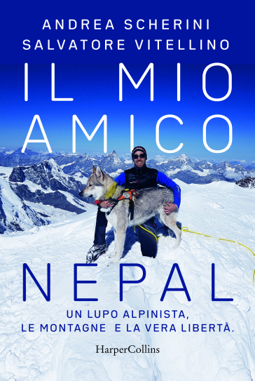 Il mio amico Nepal. Un lupo alpinista. Le montagne e la vera libertà - Andrea Scherini - Salvatore Vitellino