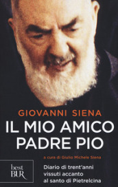 Il mio amico Padre Pio. Diario di trent