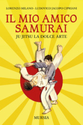 Il mio amico samurai. Ju Jitsu la dolce arte