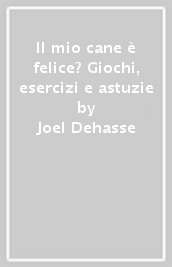Il mio cane è felice? Giochi, esercizi e astuzie