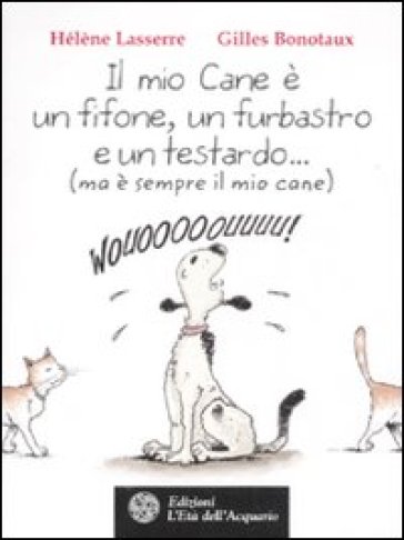 Il mio cane è un fifone, un furbastro e un testardo... (ma è sempre il mio cane) - Hélène Lasserre - Gilles Bonotaux - Hélène Lasserre-Bonotaux