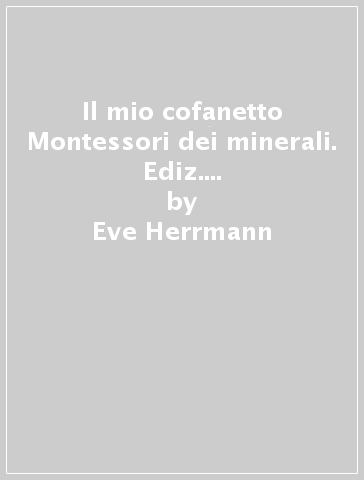 Il mio cofanetto Montessori dei minerali. Ediz. a colori. Con gadget - Eve Herrmann - Marlène Normand