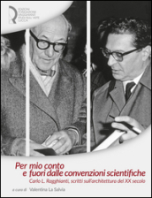 Per mio conto e fuori dalle convenzioni scientifiche. Carlo L. Ragghianti, scritti sull