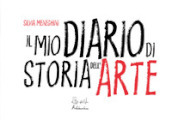 Il mio diario di storia dell arte. Ediz. illustrata
