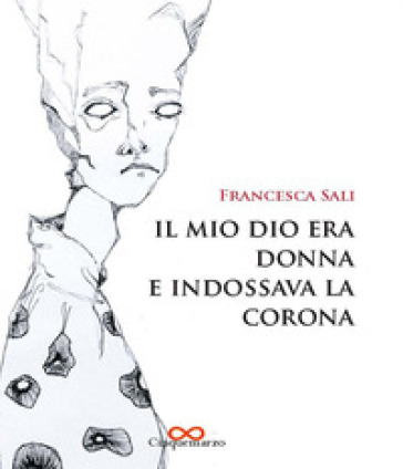 Il mio dio era donna e indossava la corona - Francesca Sali