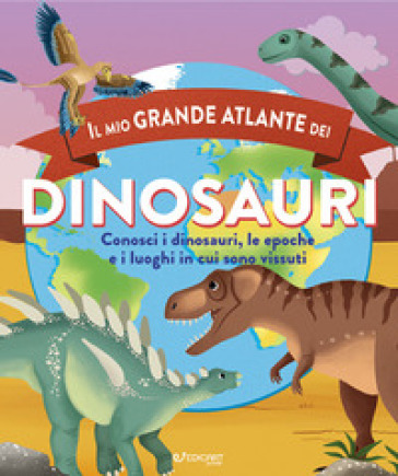 Il mio grande atlante dei dinosauri. Conosci i dinosauri, le epoche e i luoghi in cui sono vissuti. Ediz. a colori - Douglas Dixon