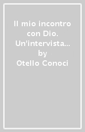 Il mio incontro con Dio. Un intervista a braccio