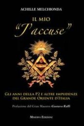 Il mio «j accuse». Gli anni della P2 e altre impudenze del Grande Oriente d Italia