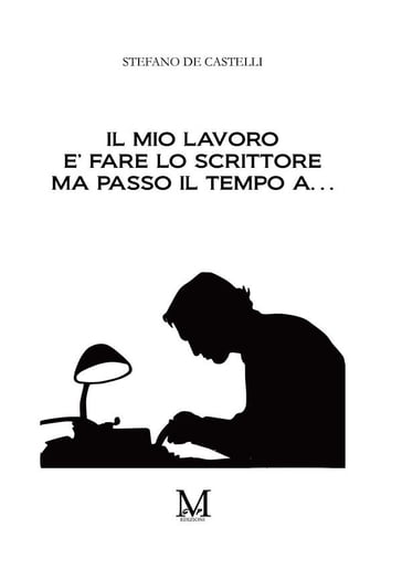 Il mio lavoro è fare lo scrittore ma passo il tempo a - Stefano De Castelli