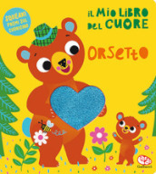 Il mio libro del cuore. Orsetto. Ediz. a colori