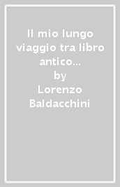 Il mio lungo viaggio tra libro antico e biblioteche