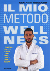 Il mio metodo wellness. I quattro pilastri per un corpo sano, tonico e senza dolori