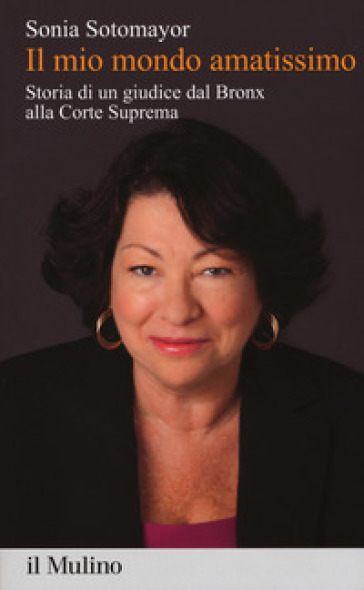 Il mio mondo amatissimo. Storia di un giudice dal Bronx alla Corte Suprema - Sonia Sotomayor