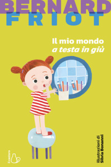 Il mio mondo a testa in giù. Nuova ediz. - Bernard Friot