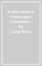 Il mio nome è «Yankuam». L incontro tra il vangelo e il popolo Achuar. «Memorie della mia missione»