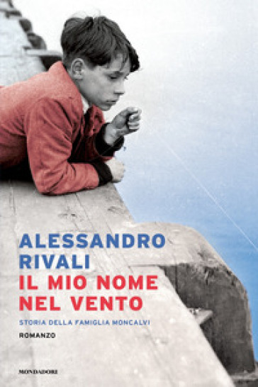 Il mio nome nel vento. Storia della famiglia Moncalvi - Alessandro Rivali