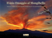 Il mio omaggio al Mongibello. Natura ed evoluzione del vulcano più alto d Europa attraverso 700 scatti fotografici d autore. Ediz. illustrata