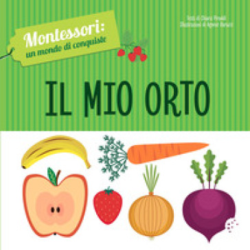 Il mio orto. Montessori: un mondo di conquiste. Ediz. a colori - Chiara Piroddi