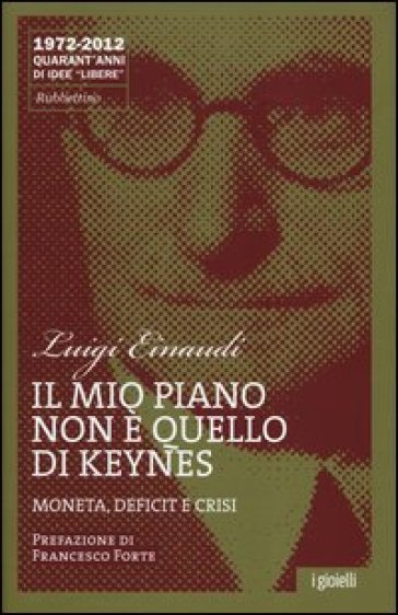 Il mio piano non è quello di Keynes. Moneta, deficit e crisi - Luigi Einaudi