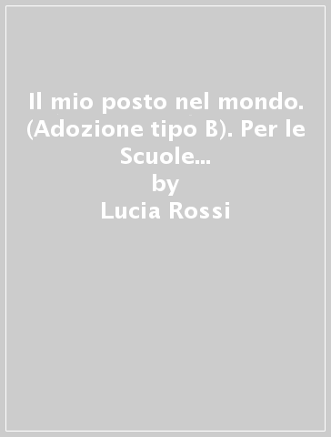 Il mio posto nel mondo. (Adozione tipo B). Per le Scuole superiori. Con ebook. Con espansione online. Vol. 1 - Lucia Rossi