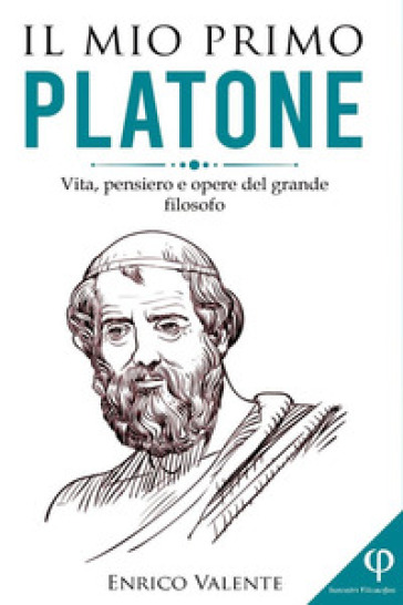 Il mio primo Platone. Vita, pensiero e opere del grande filosofo - Enrico Valente