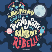 Il mio primo Storie della buonanotte per bambine ribelli. Ediz. a colori