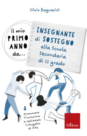 Il mio primo anno da... Insegnante di sostegno alla secondaria di II grado. Promuovere l'inclusione e realizzare il progetto di vita - Silvio Bagnariol