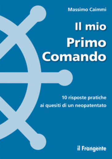 Il mio primo comando. 10 risposte pratiche ai quesiti di un neopatentato - Massimo Caimmi