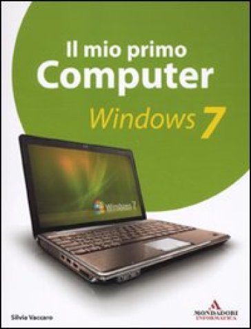 Il mio primo computer. Windows 7 - Silvia Vaccaro