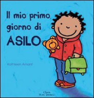 Il mio primo giorno di asilo. Ediz. illustrata - Kathleen Amant