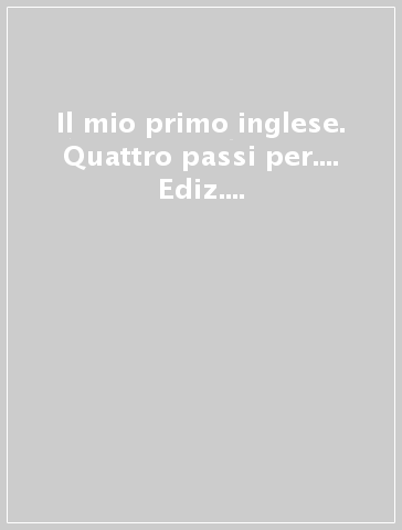 Il mio primo inglese. Quattro passi per.... Ediz. illustrata. Con gadget