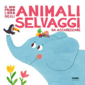 Il mio primo libro degli animali selvaggi da accarezzare. Ediz. a colori